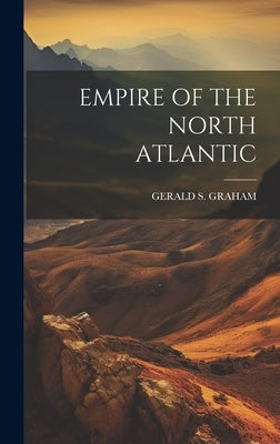 Empire of the North Atlantic by Graham, Gerald S.