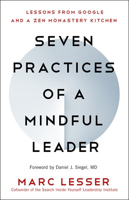 Seven Practices of a Mindful Leader: Lessons from Google and a Zen Monastery Kitchen by Lesser, Marc