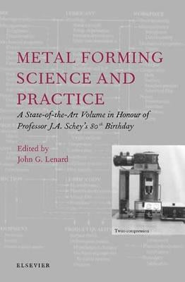Metal Forming Science and Practice: A State-Of-The-Art Volume in Honour of Professor J.A. Schey's 80th Birthday by Lenard, J. G.