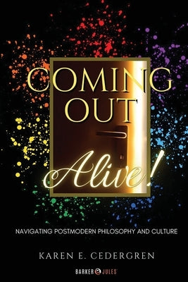 Coming Out Alive!: Navigating Postmodern Philosophy and Culture by Cedergren, Karen E.