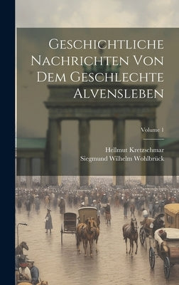 Geschichtliche Nachrichten Von Dem Geschlechte Alvensleben; Volume 1 by Wohlbrück, Siegmund Wilhelm