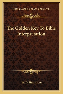 The Golden Key to Bible Interpretation by Herrstrom, W. D.