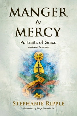 Manger to Mercy: Portraits of Grace by Ripple, Stephanie
