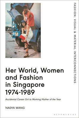 Her World, Women and Fashion in Singapore 1974-1989: Accidental Career Girl to Working Mother of the Year by Wang, Nadya