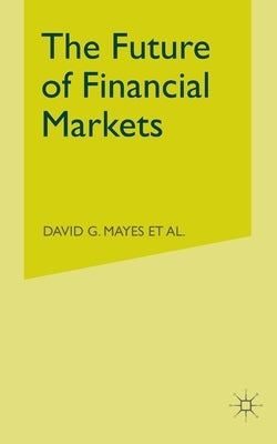 The Future of Financial Markets by Mayes, D.