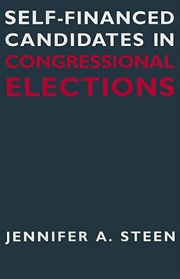 Self-Financed Candidates in Congressional Elections by Steen, Jennifer A.