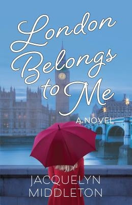 London Belongs to Me by Middleton, Jacquelyn