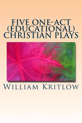 Five One-Act (Educational) Christian Plays: For Stage and Reader's Theater by Kritlow, William