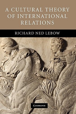 A Cultural Theory of International Relations by LeBow, Richard Ned