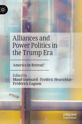Alliances and Power Politics in the Trump Era: America in Retreat? by Quessard, Maud