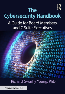 The Cybersecurity Handbook: A Guide for Board Members and C-Suite Executives by Young, Richard Gwashy