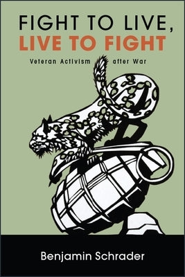Fight to Live, Live to Fight: Veteran Activism after War by Schrader, Benjamin