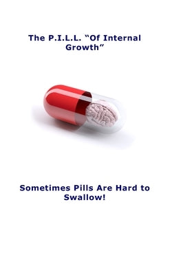 The P.I.L.L. "Of Internal Growth": Sometimes Pills Are Hard to Swallow! by Perkins, Thomas
