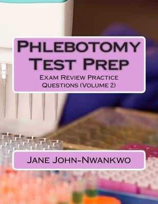 Phlebotomy Test Prep: Exam Review Practice Questions (Volume 2) by John-Nwankwo, Jane