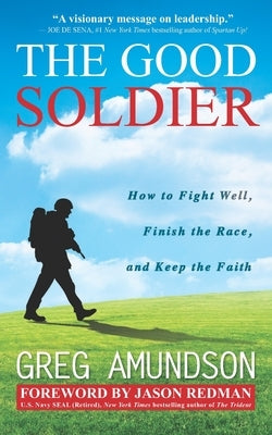 The Good Soldier: How to Fight Well, Finish the Race, and Keep the Faith by Redman, Jason