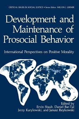 Development and Maintenance of Prosocial Behavior: International Perspectives on Positive Morality by Staub, Ervin