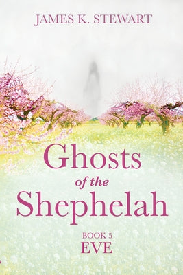 Ghosts of the Shephelah, Book 5: Eve by Stewart, James K.