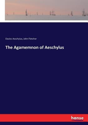 The Agamemnon of Aeschylus by Fletcher, John
