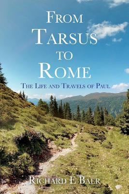 From Tarsus to Rome: The Life and Travels of Paul by Baer, Richard E.