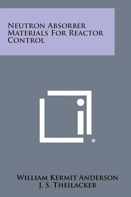 Neutron Absorber Materials for Reactor Control by Anderson, William Kermit