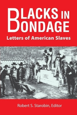 Blacks in Bondage: Letters of American Slaves by Starobin, Robert @.