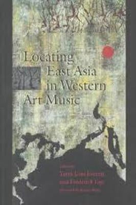 Locating East Asia in Western Art Music by Everett, Yayoi Uno