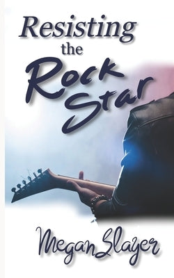 Resisting the Rock Star: A Rock Star Romance by Slayer, Megan