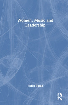 Women, Music and Leadership by Rusak, Helen