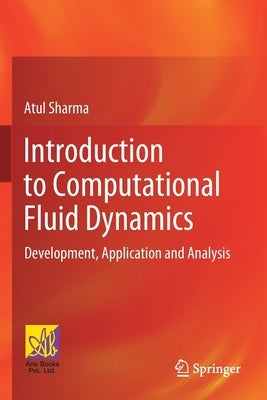 Introduction to Computational Fluid Dynamics: Development, Application and Analysis by Sharma, Atul