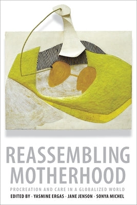 Reassembling Motherhood: Procreation and Care in a Globalized World by Ergas, Yasmine