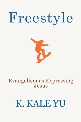 Freestyle: Evangelism as Expressing Jesus by Yu, K. Kale