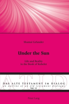 Under the Sun: Life and Reality in the Book of Kohelet by Gelander, Shamai