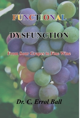 Functional Dysfunction: From Sour Grapes to Fine Wine by Ball, C. Errol