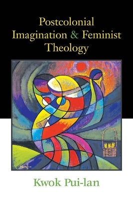 Postcolonial Imagination & Feminist Theology by Pui-Lan