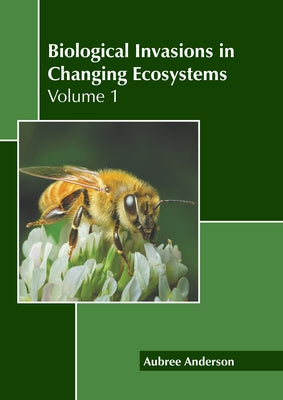 Biological Invasions in Changing Ecosystems: Volume 1 by Anderson, Aubree