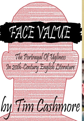 Face Value: The Portrayal Of Ugliness In 20th-Century Literature (Hardcover) by Cashmore, Tim
