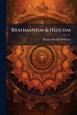 Brahmanism & Hiduism by Monier-Williams, Monier