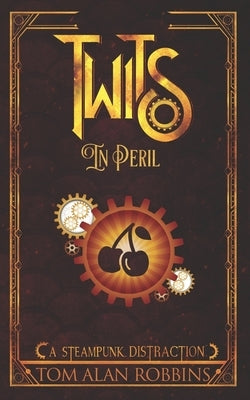 Twits in Peril: A Steampunk Distraction by Alan Robbins, Tom