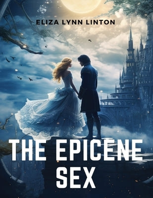 The Epicene Sex by Eliza Lynn Linton