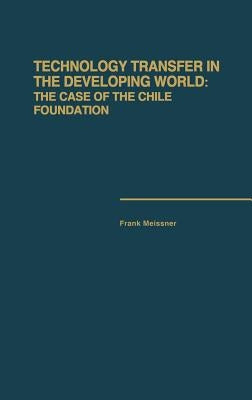 Technology Transfer in the Developing World: The Case of the Chile Foundation by Meissner, Frank