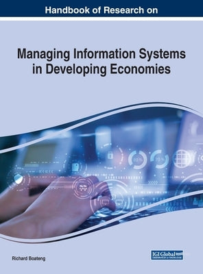 Handbook of Research on Managing Information Systems in Developing Economies by Boateng, Richard