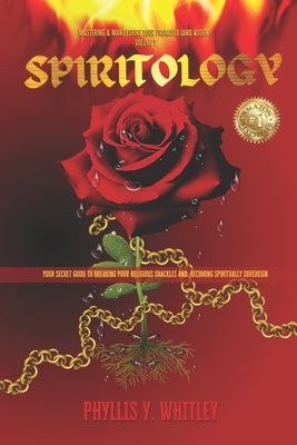 Spiritology: Your Secret Guide to Breaking Your Religious Shackles & Becoming Spiritually Sovereign by Whitley, Phyllis Y.