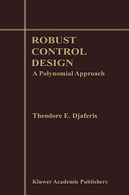 Robust Control Design: A Polynomial Approach by Djaferis, Theodore E.