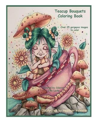 Teacup Bouquets Coloring Book: Fantasy Teacups, Teapots, Floral, Dragons, Whimsical Cuties Volume 58 by Valentin, Heather