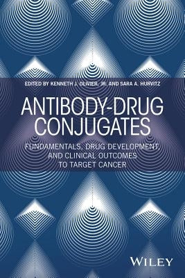 Antibody-Drug Conjugates: Fundamentals, Drug Development, and Clinical Outcomes to Target Cancer by Olivier, Kenneth J.