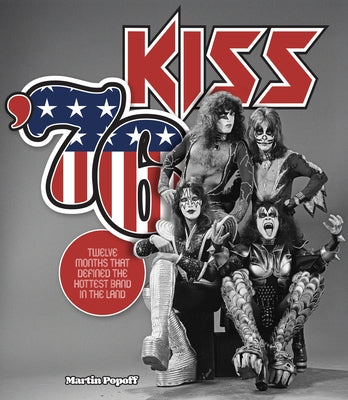 Kiss '76: Twelve Months That Defined the Hottest Band in the Land by Popoff, Martin