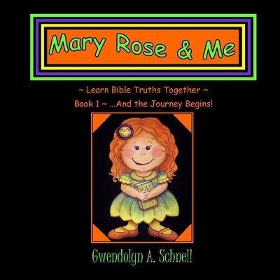 Mary Rose & Me: Learn Bible Truths Together by Schnell, Gwendolyn a.