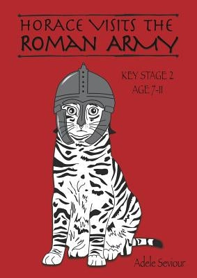 Horace Visits The Roman Army (age 7-11 years): Horace Helps With English by Seviour, Adele