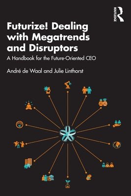 Futurize! Dealing with Megatrends and Disruptors: A Handbook for the Future-Oriented CEO by de Waal, André