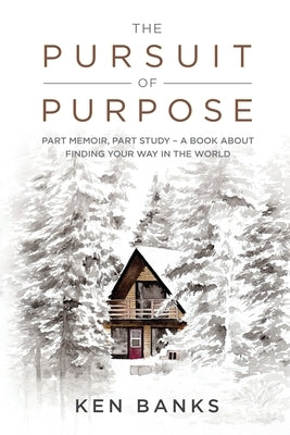 The Pursuit of Purpose: Part Memoir, Part Study - A Book About Finding Your Way in the World by Banks, Ken